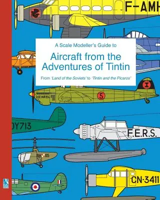 A Scale Modeller's Guide to Aircraft from the Adventures of Tintin: From 'Land of the Soviets' to 'Tintin and the Picaros' (Paperback) Limited Edition