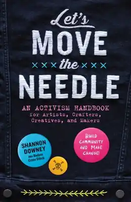 Wholesale Let's Move the Needle: An Activism Handbook for Artists, Crafters, Creatives, and Makers; Build Community and Make Change! (Paperback)